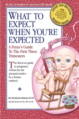 What to Expect When You're Expected: A Fetus's Guide to the First Three Trimesters - Javerbaum, David