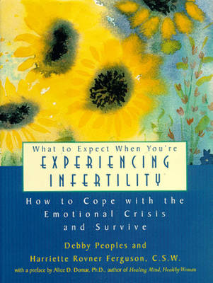 What to Expect When You're Experiencing Infertility: How to Cope with the Emotional Crisis and Survive - Peoples, Debby, and Ferguson, Harriette Rovner, C.S.W., and Domar, Alice D, PH.D. (Foreword by)