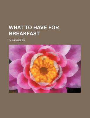 What to Have for Breakfast - Green, Olive