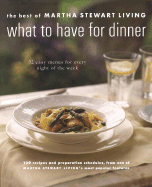 What to Have for Dinner: 32 Easy Menus for Every Night of the Week - Stewart, Martha, and Martha Stewart Living Magazine