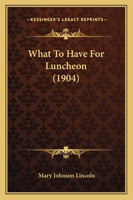 What to Have for Luncheon (1904) - Lincoln, Mary Johnson