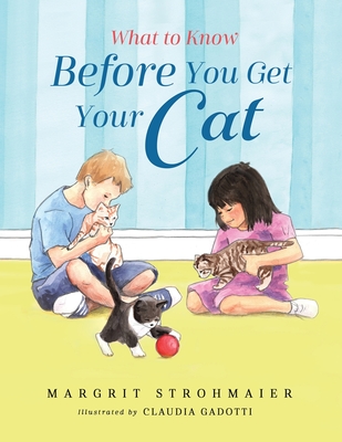 What to Know Before You Get Your Cat: A Rhyming Picture Book That Teaches Children About the Responsibility of Pet Ownership - Strohmaier, Margrit