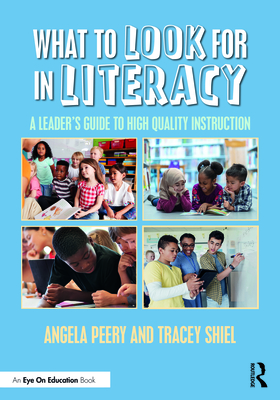What to Look for in Literacy: A Leader's Guide to High Quality Instruction - Peery, Angela, and Shiel, Tracey
