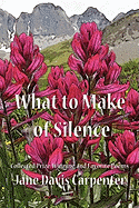 What to Make of Silence: Collected Prize-Winning and Favorite Poems