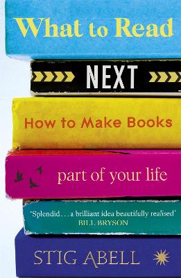 What to Read Next: How to Make Books Part of Your Life - Abell, Stig
