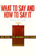 What to Say and How to Say It: For All Occasions/Model Speeches, Letters and Remarks for Every Occasion