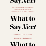 What to Say Next: Successful Communication in Work, Life, and Love--With Autism Spectrum Disorder