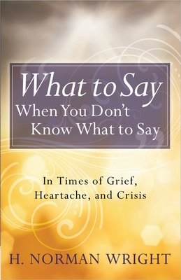 What to Say When You Don't Know What to Say - Wright, H Norman, Dr.