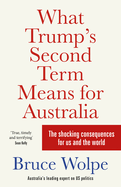 What Trump's Second Term Means for Australia: The shocking consequences for us and the world