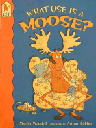 What Use Is a Moose? - Waddell, Martin