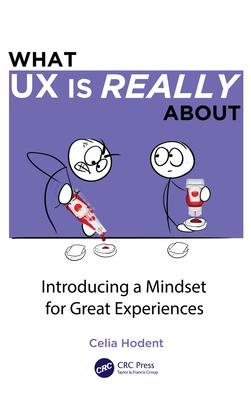 What UX is Really About: Introducing a Mindset for Great Experiences - Hodent, Celia