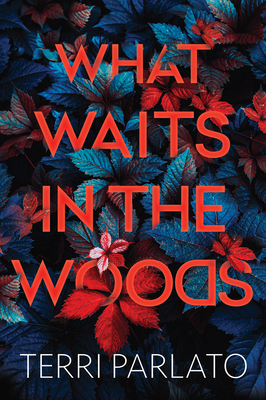 What Waits in the Woods: A Chilling Novel of Suspense with a Shocking Twist - Parlato, Terri