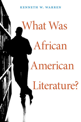 What Was African American Literature? - Warren, Kenneth W