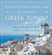 What Was Daily Living Like in a Typical Greek Town? History Books for Kids Children's History Books