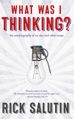 What Was I Thinking?: The Autobiography of an Idea and Other Essays - Salutin, Rick