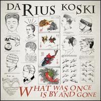 What Was Once Is by and Gone - Darius Koski