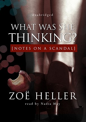 What Was She Thinking?: Notes on a Scandal - Heller, Zoe, and May, Nadia (Read by)