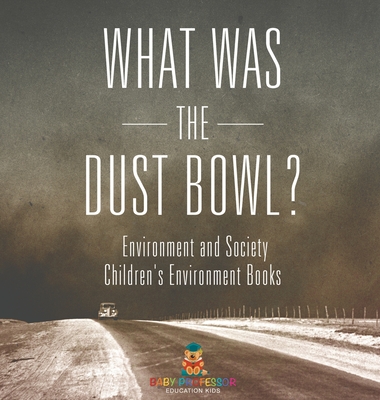 What Was The Dust Bowl? Environment and Society Children's Environment Books - Baby Professor