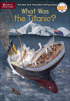 What Was the Titanic? - Sabol, Stephanie, and Who Hq