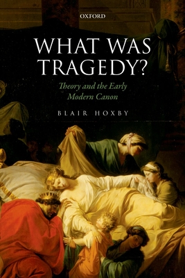 What Was Tragedy?: Theory and the Early Modern Canon - Hoxby, Blair
