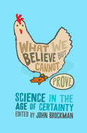 What We Believe But Cannot Prove: Today's Leading Thinkers on Science in the Age of Certainty