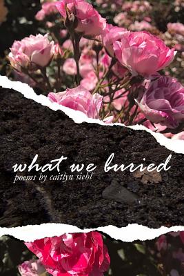 What We Buried - Siehl, Caitlyn