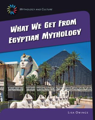 What We Get from Eqyptian Mythology - Owings, Lisa