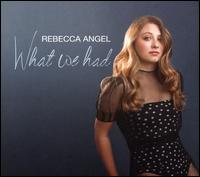 What We Had - Rebecca Angel