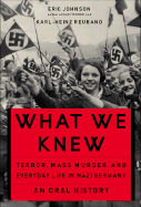 What We Knew: Terror, Mass Murder, and Everyday Life in Nazi Germany: An Oral History - Johnson, Eric A, and Reuband, Karl-Heinz