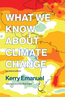What We Know about Climate Change, Updated Edition - Emanuel, Kerry, and Inglis, Bob (Foreword by)