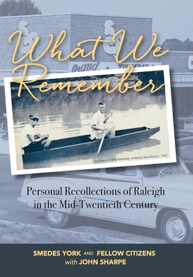 What We Remember: Personal Recollections of Raleigh - Sharpe, John, and York, Smedes (Editor)