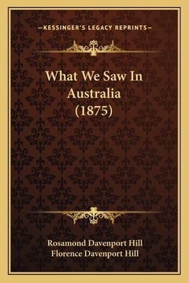 What We Saw in Australia (1875) - Hill, Rosamond Davenport, and Hill, Florence Davenport