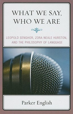 What We Say, Who We Are: Leopold Senghor, Zora Neale Hurston, and the Philosophy of Language - English, Parker