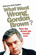 What Went Wrong, Gordon Brown?: How the Dream Job Turned Sour