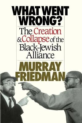 What Went Wrong?: The Creation & Collapse of the Black-Jewish Alliance - Friedman, Murray