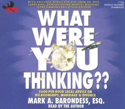 What Were You Thinking?: $600-Per-Hour Legal Advice on Relationships, Marriage & Divorce - Barondess, Mark A (Read by)