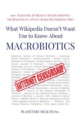 What Wikipedia Doesn't Want You to Know about Macrobiotics: 100+ Scientific and Medical Studies Showing the Benefits of a Plant-Based Macrobiotic Diet - Esko, Edward, and Zumdick, Bettina, and Jack, Alex