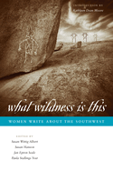 What Wildness Is This: Women Write about the Southwest