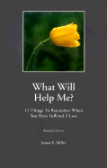 What Will Help Me?/How Can I Help?: 12 Things to Remember When You Have Suffered a Loss/12 Things to Do When Someone You Know Suffers a Loss - Miller, James E.