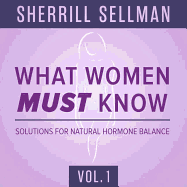 What Women Must Know, Vol. 1: Solutions for Natural Hormone Balance