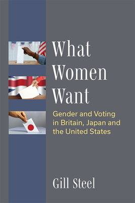 What Women Want: Gender and Voting in Britain, Japan and the United States - Steel, Gill