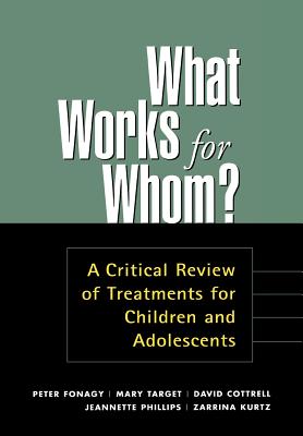 What Works for Whom?, First Edition: A Critical Review of Treatments for Children and Adolescents - Fonagy, Peter, PhD, Fba, and Target, Mary, PhD, and Cottrell, David, M.A., FRCPsych.