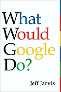 What Would Google Do? - Jarvis, Jeff