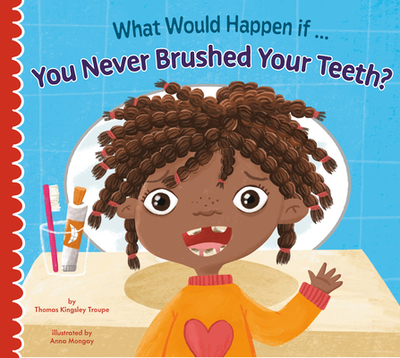 What Would Happen If You Never Brushed Your Teeth? - Troupe, Thomas Kingsley