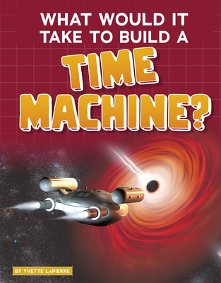 What Would It Take to Build a Time Machine? - Lapierre, Yvette