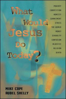 What Would Jesus Do Today - Cope, Mike, M.Th., and Shelly, Rubel, Dr., Ph.D.