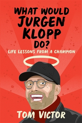 What Would Jurgen Klopp Do?: Life Lessons from a Champion - Victor, Tom