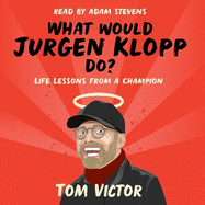 What Would Jurgen Klopp Do?: Life Lessons from a Champion