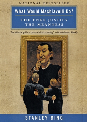 What Would Machiavelli Do?: The Ends Justify the Meanness - Bing, Stanley