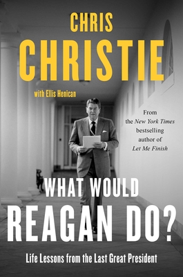 What Would Reagan Do?: Life Lessons from the Last Great President - Christie, Chris, and Henican, Ellis